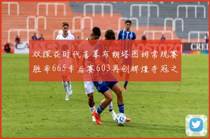 双探花时代落幕布朗塔图姆常规赛胜率665季后赛603再创辉煌夺冠之路